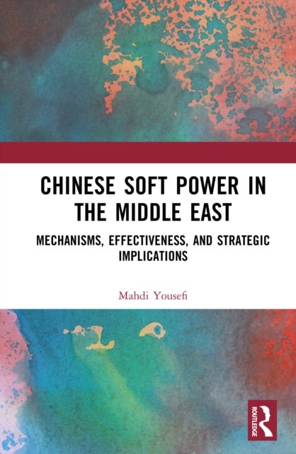 Chinese Soft Power in the Middle East - Mechanisms, Effectiveness, and Strategic Implications