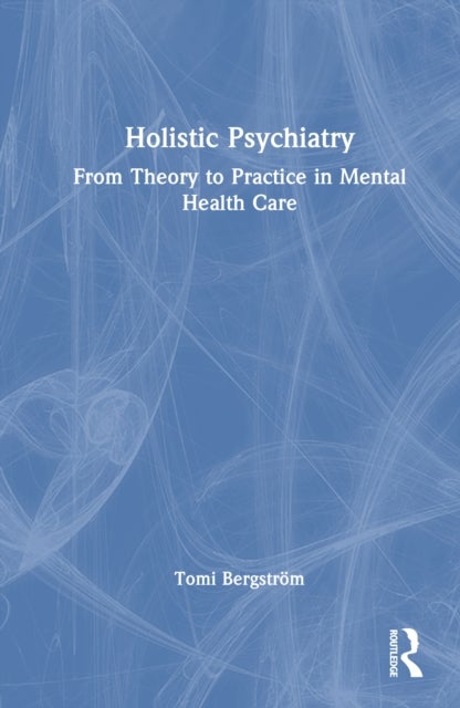 Holistic Psychiatry - From Theory to Practice in Mental Health Care
