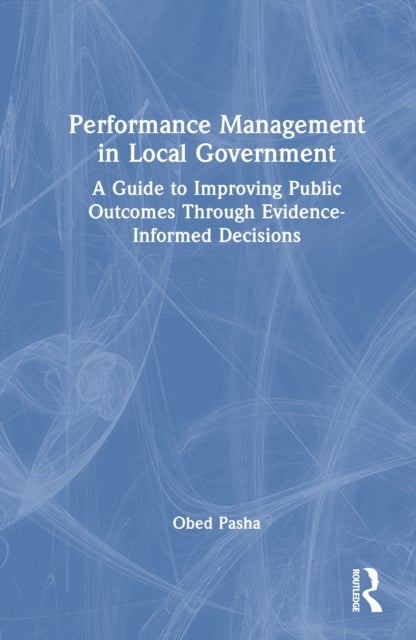 Performance Management in Local Government - A Guide to Improving Public Outcomes Through Evidence-Informed Decisions