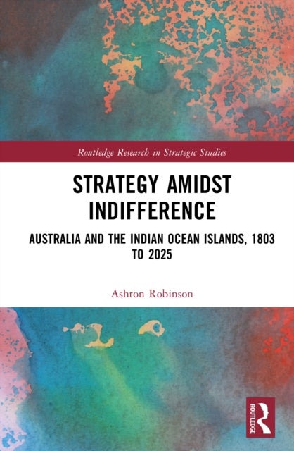 Strategy Amidst Indifference - Australia and the Indian Ocean Islands, 1803 to 2025