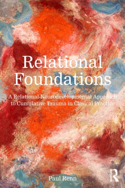 Relational Foundations - A Relational-Neurodevelopmental Approach to Cumulative Trauma in Clinical Practice