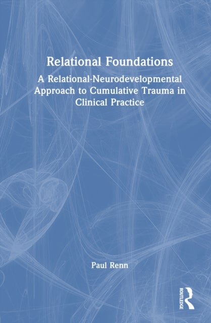 Relational Foundations - A Relational-Neurodevelopmental Approach to Cumulative Trauma in Clinical Practice