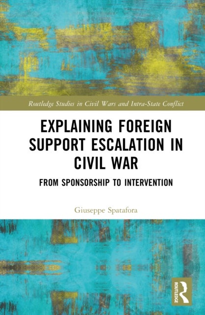Explaining Foreign Support Escalation in Civil War - From Sponsorship to Intervention