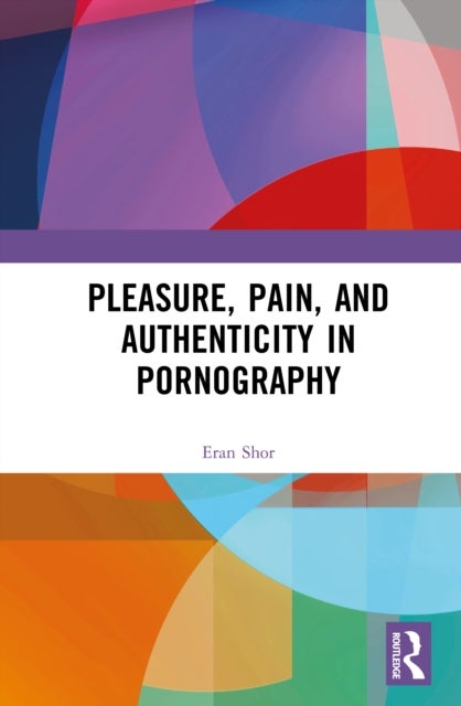 Pleasure, Pain, and Authenticity in Pornography