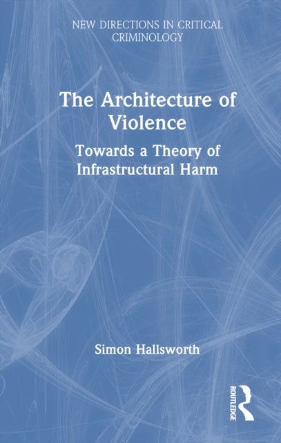 The Architecture of Violence - Towards a Theory of Infrastructural Harm