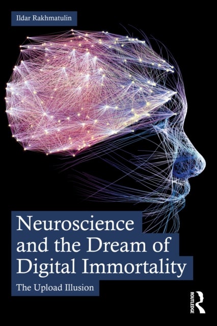 Neuroscience and the Dream of Digital Immortality - The Upload Illusion