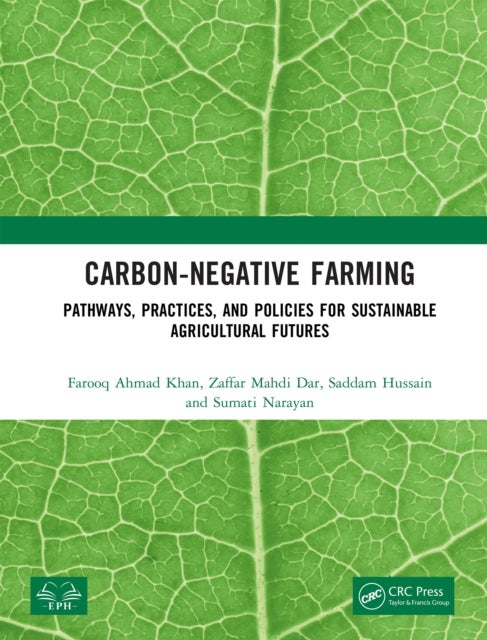 Carbon-Negative Farming - Pathways, Practices, and Policies for Sustainable Agricultural Futures