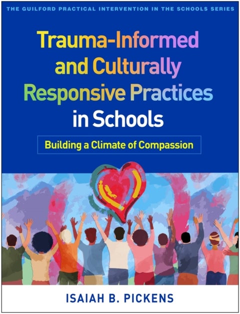 Trauma-Informed and Culturally Responsive Practices in Schools - Building a Climate of Compassion
