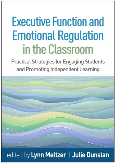 Executive Function and Emotional Regulation in the Classroom - Practical Strategies for Engaging Students and Promoting Independent Learning