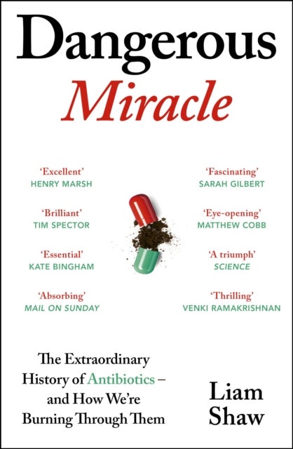 Dangerous Miracle - The Extraordinary History of Antibiotics – and How We’re Burning Through Them
