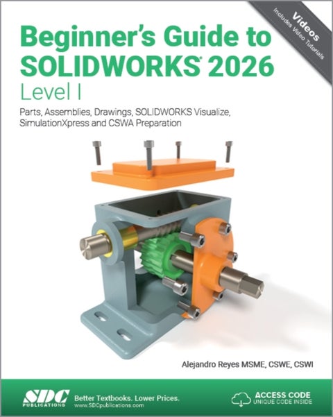 Beginner's Guide to SOLIDWORKS 2026 - Level I - Parts, Assemblies, Drawings, SOLIDWORKS Visualize and SimulationXpress