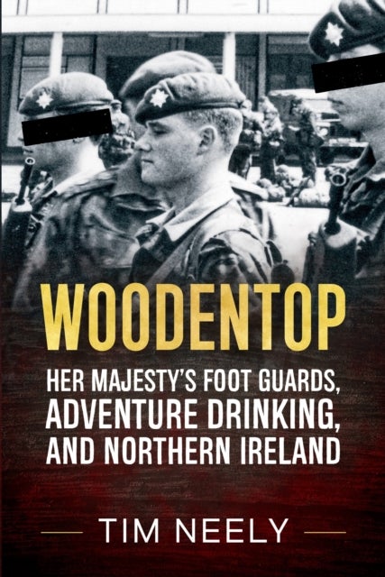 Woodentop - Her Majesty’s Foot Guards, Adventure Drinking, and Northern Ireland