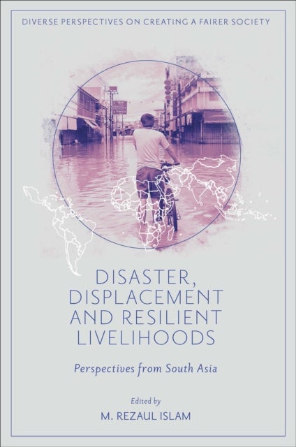 Disaster, Displacement and Resilient Livelihoods - Perspectives from South Asia