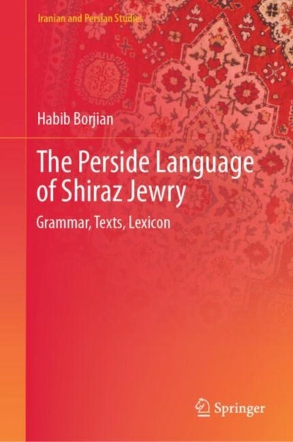 The Perside Language of Shiraz Jewry - Grammar, Texts, Lexicon