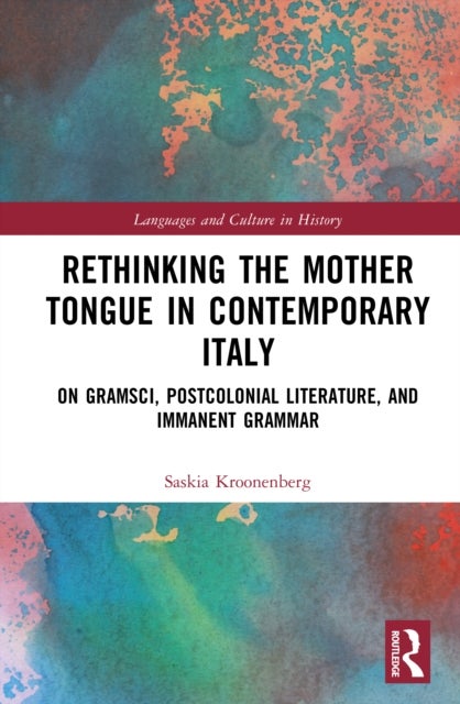 Rethinking the Mother Tongue in Contemporary Italy - From Gramsci to Postcolonial Literature