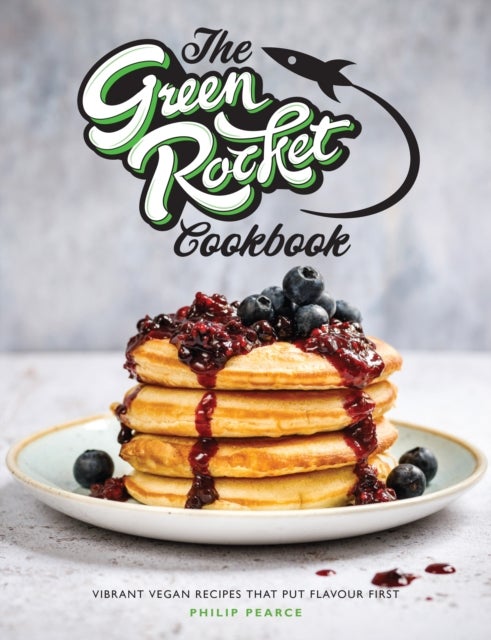 The Green Rocket Cookbook - Vibrant vegan recipes that put flavour first
