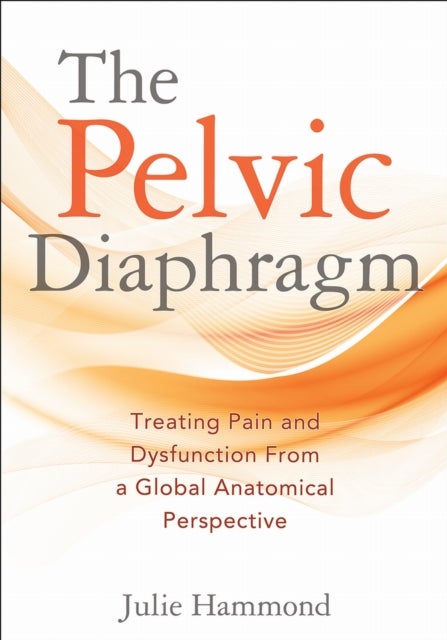 The Pelvic Diaphragm - Treating Pain and Dysfunction from a Global Anatomical Perspective
