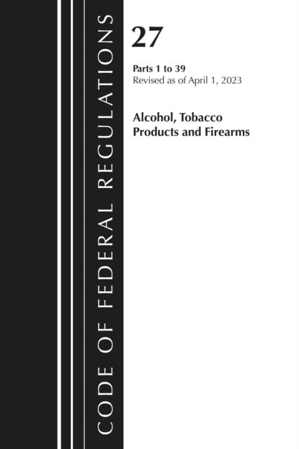 Code of Federal Regulations, Title 27 Alcohol Tobacco Products and Firearms 1-39, 2026