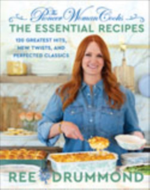 The Pioneer Woman Cooks—The Essential Recipes - 120 Greatest Hits, New Twists, and Perfected Classics