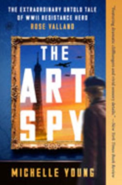 The Art Spy - The Extraordinary Untold Tale of WWII Resistance Hero Rose Valland