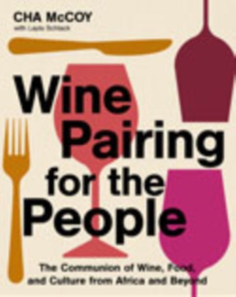Wine Pairing for the People - The Communion of Wine, Food, and Culture from Africa and Beyond