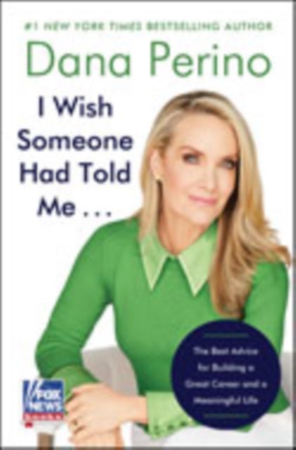 I Wish Someone Had Told Me . . . - The Best Advice for Building a Great Career and a Meaningful Life