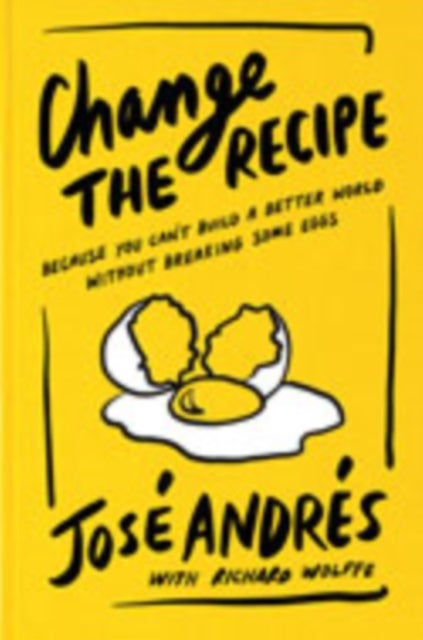 Change the Recipe - Because You Can't Build a Better World Without Breaking Some Eggs