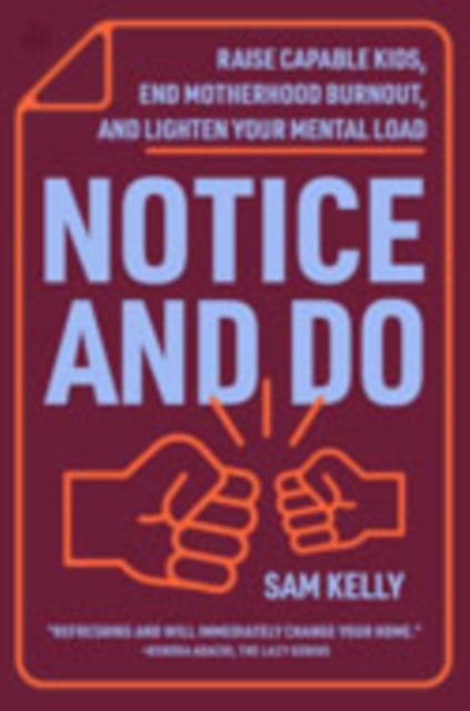 Notice and Do - Raise Capable Kids, End Motherhood Burnout, and Lighten Your Mental Load