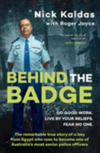 Behind the Badge - The remarkable & compelling true story of a boy from Egypt who became one of Australia's most senior police, for readers of THE GOOD COP & I CATCH KILLERS