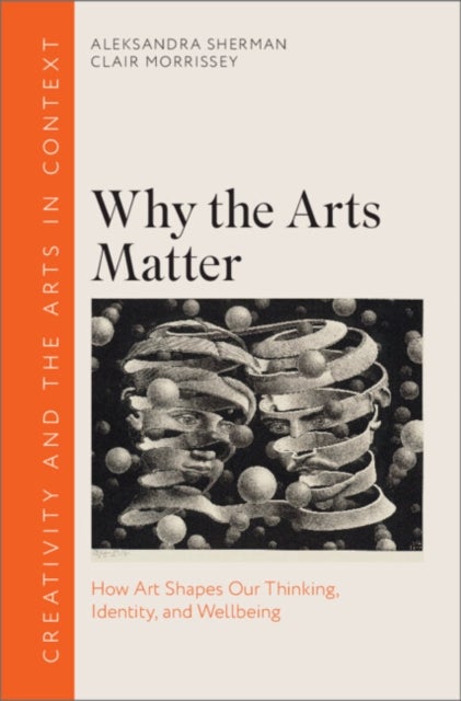 Why the Arts Matter - How Art Shapes Our Thinking, Identity, and Wellbeing