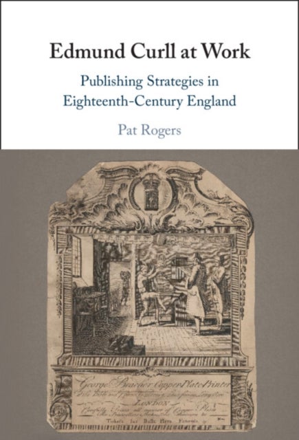 Edmund Curll at Work - Publishing Strategies in Eighteenth-Century England