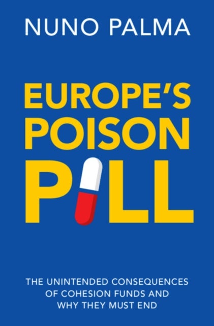 Europe's Poison Pill - The Unintended Consequences of Cohesion Funds and Why They Must End