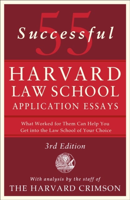 55 Successful Harvard Law School Application Essays, 3rd Edition - With Analysis by the Staff of the Harvard Crimson