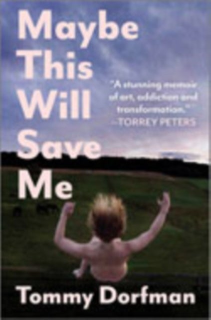 Maybe This Will Save Me - A Memoir of Art, Addiction and Transformation