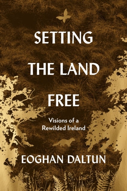 Setting the Land Free - Visions of a Rewilded Ireland