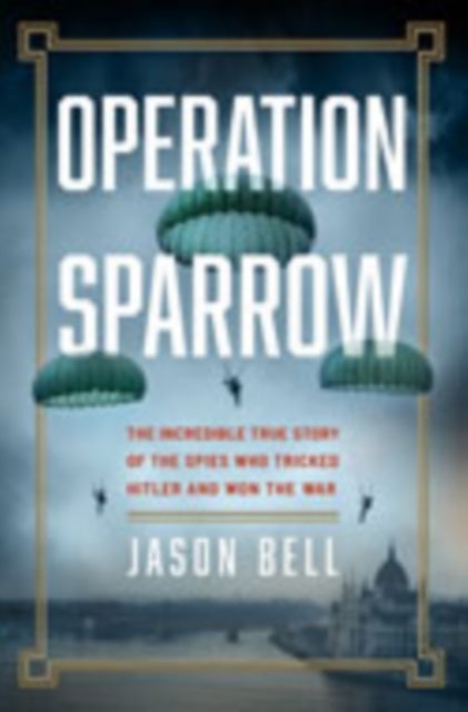 Operation Sparrow - The Incredible True Story of the Spies Who Tricked Hitler and Won the War