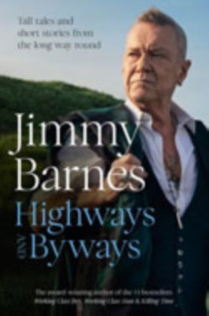 Highways and Byways - Tall tales and short stories from the long way round from Australian rock legend & bestselling author of WORKING CLASS BOY, WORKING CLASS MAN & KILLING TIME