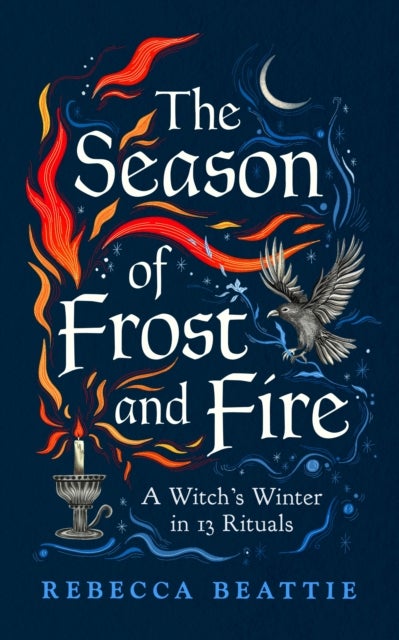 The Season of Frost and Fire - A Witch’s Winter in 13 Rituals