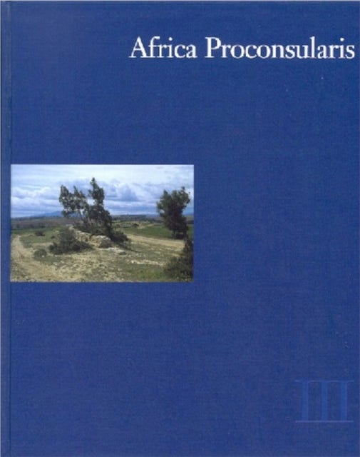 Africa Proconsularis - Volume 3 - Regional Studies in the Segermes Valley of Northern Tunisia -- Historical Conclusions