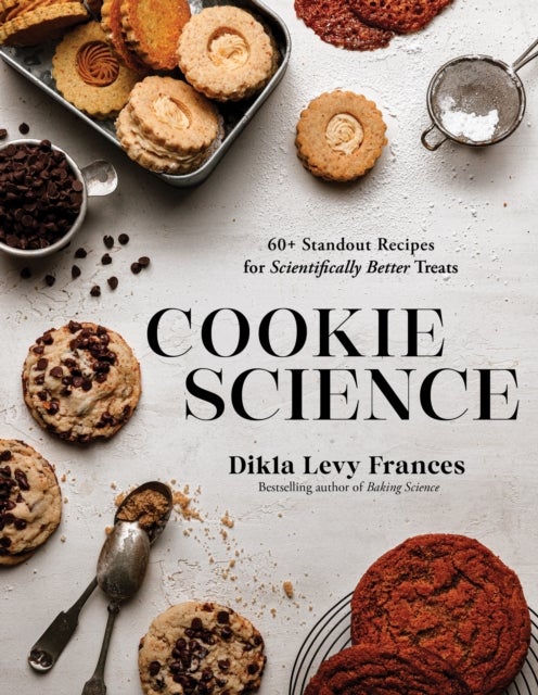 Cookie Science - 60  Standout Recipes for Scientifically Better Treats