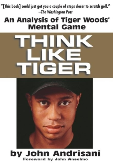Think Like Tiger - An Analysis of Tiger Wood's Mental Game