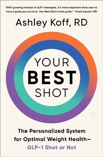 Your Best Shot - The Personalized System for Optimal Weight Health—GLP-1 Shot or Not