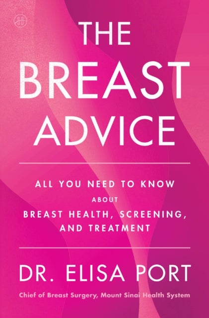 The Breast Advice - All You Need to Know About Breast Health, Screening, and Treatment