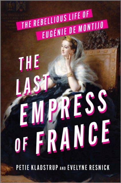 The Last Empress of France - The Rebellious Life of Eugenie de Montijo