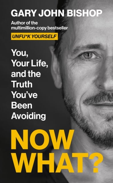 Now What? - You, Your Life and the Truth You've Been Avoiding