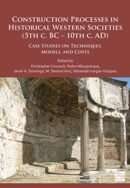 Construction Processes in Historical Western Societies (5th c. BC – 10th c. AD) - Case Studies on Techniques, Models, and Costs