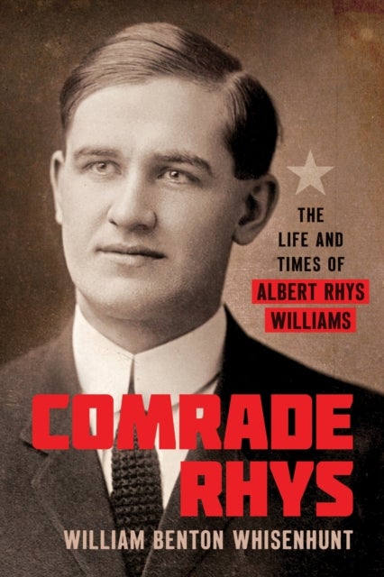Comrade Rhys - The Life and Times of Albert Rhys Williams