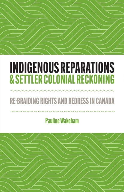 Indigenous Reparations and Settler Colonial Reckoning - Re-Braiding Rights and Redress in Canada