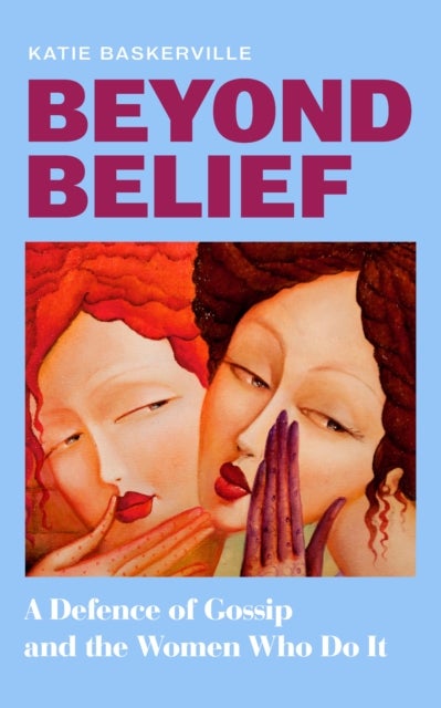 Beyond Belief - A Defence of Gossip and the Women Who Do it