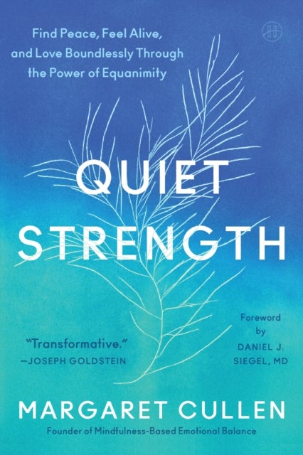 Quiet Strength - Find Peace, Feel Alive, and Love Boundlessly Through the Power of Equanimity